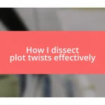 How I dissect plot twists effectively