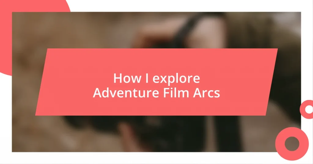 How I explore Adventure Film Arcs