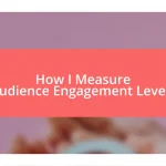 How I Measure Audience Engagement Levels