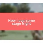 How I overcome stage fright