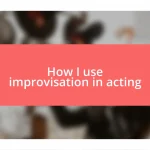 How I use improvisation in acting