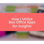 How I Utilize Box Office Apps for Insights