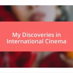 My Discoveries in International Cinema