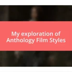 My exploration of Anthology Film Styles