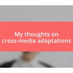 My thoughts on cross-media adaptations