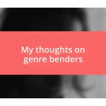 My thoughts on genre benders