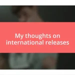 My thoughts on international releases