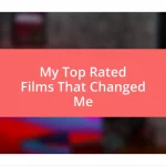 My Top Rated Films That Changed Me