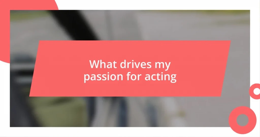 What drives my passion for acting