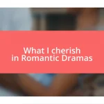 What I cherish in Romantic Dramas