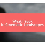 What I Seek in Cinematic Landscapes