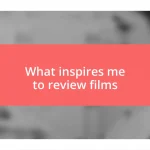 What inspires me to review films