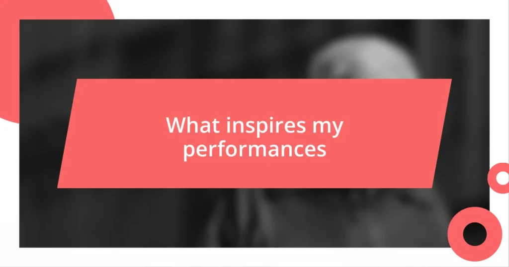 What inspires my performances