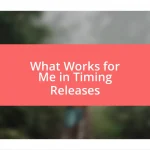 What Works for Me in Timing Releases