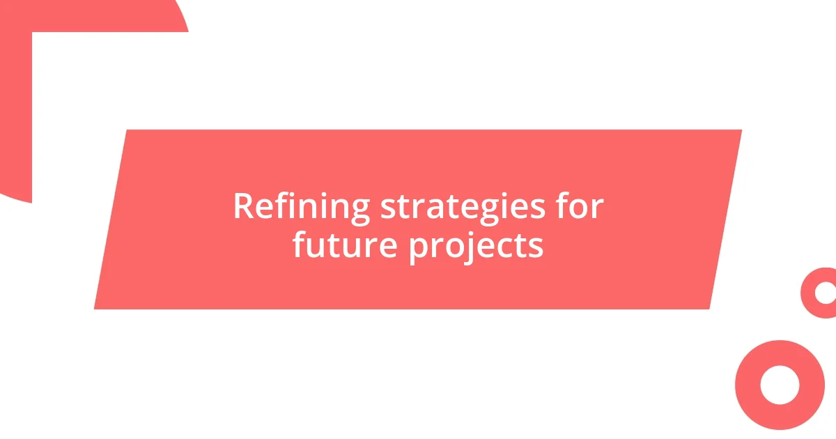 Refining strategies for future projects