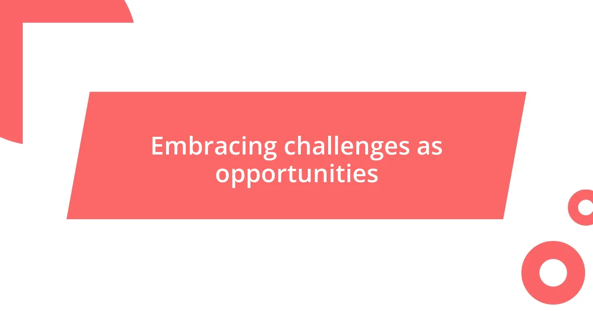 Embracing challenges as opportunities