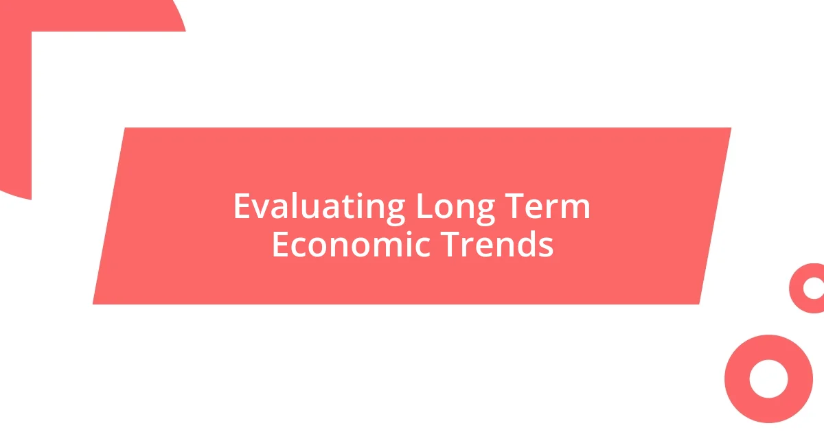 Evaluating Long Term Economic Trends